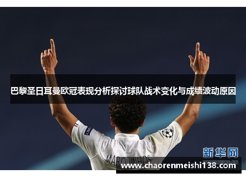 巴黎圣日耳曼欧冠表现分析探讨球队战术变化与成绩波动原因 巴黎圣日耳曼欧冠表现分析探讨球队战术变化与成绩波动原因